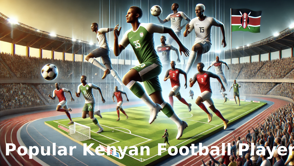 The Most Popular Kenyan Football Players in 2024