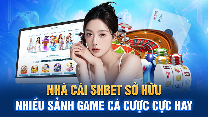 Nhà cái SHBET sở hữu nhiều sảnh game cá cược cực hay